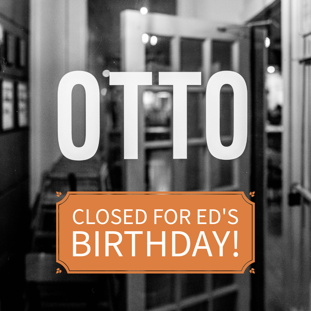 Otto Closed for Ed's Birthday