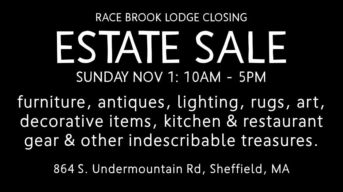 Race Brook Lodge Closing Estate Sale. Sunday, November 1, 10am to 5pm. Furniture, antiques, lighting, rugs, art, decorative items, kitchen and restaurant gear and other indescribable treasures. 864 South Undermountain Road, Sheffield, MA.