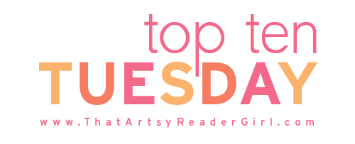 Top Ten Tuesday was created by The Broke and the Bookish in June of 2010 and was moved to That Artsy Reader Girl in January of 2018.