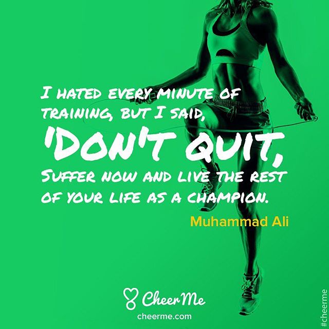 'I hated every minute of training, but I said, 'Don't quit, Suffer now and live the rest of your life as a champion.' Muhammad Ali'  #CheerMe #Quotes