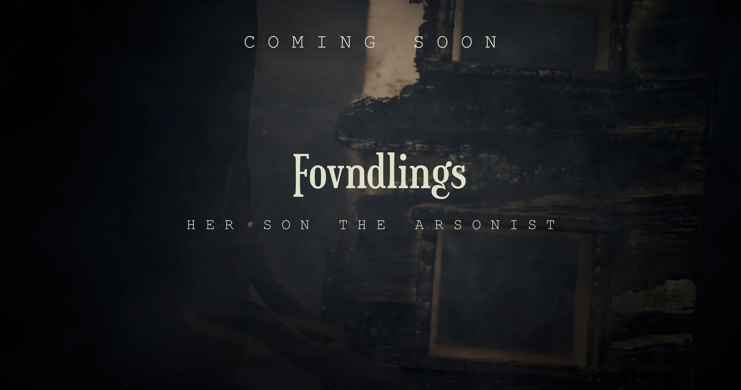 Fovndlings - Her Son The The Arsonist v3 FINAL_00_03_35_21_COMING SOON.jpg