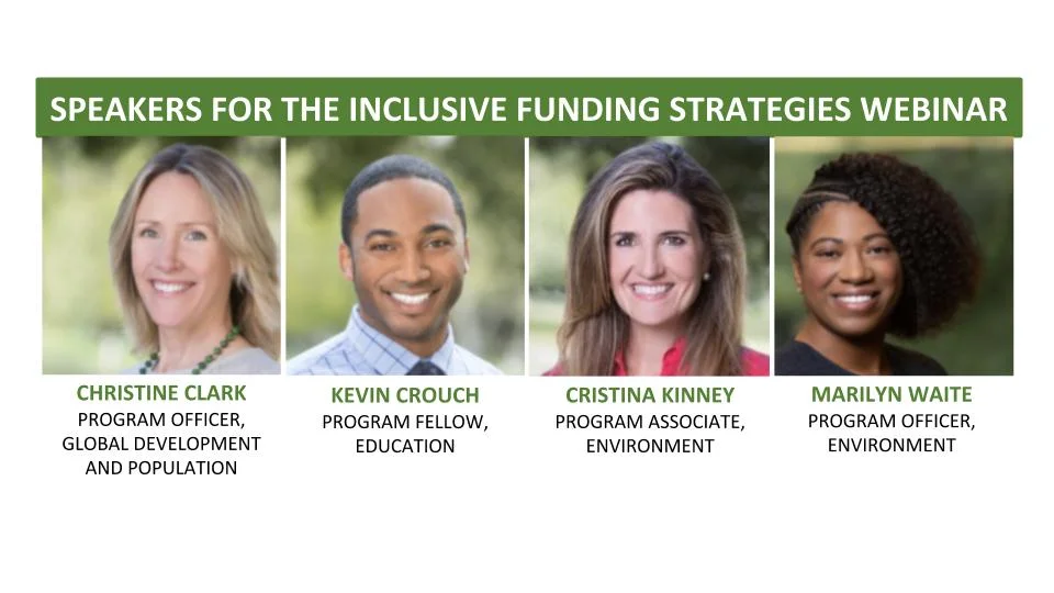 Speakers for the recent Inclusive Funding Strategies webinar included William and Flora Hewlett Foundation staff members Christine Clark (program officer, global development), Kevin Crouch (program fellow, education), Cristina Kinney (program associate, environment), and Marilyn Waite (program officer environment).