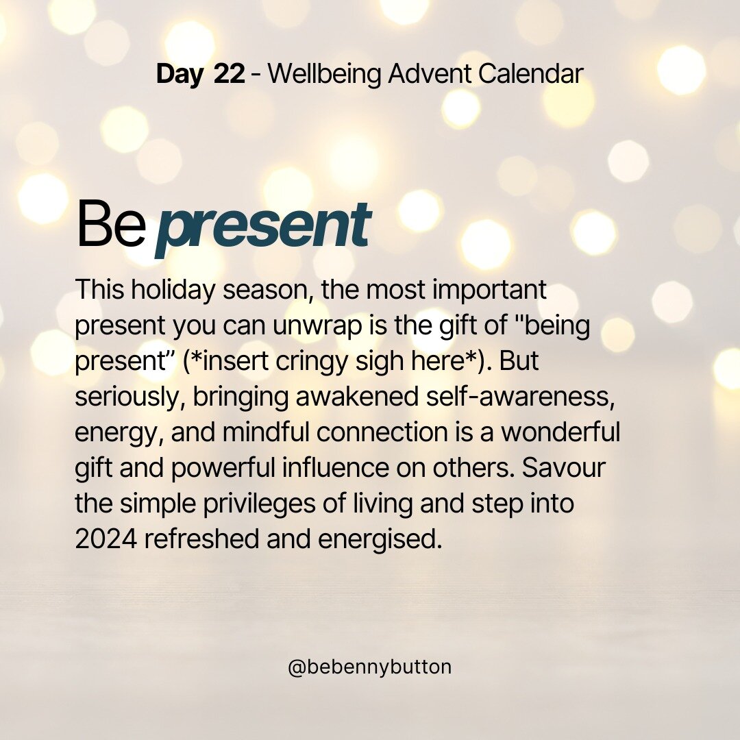 Day 22: Be present ✨

Reflecting on these wellbeing tips, may you enter the holiday season with heightened energy and self-awareness. While the festive season and bringing in a new year can often promise joy and a new start, for many it can also brin