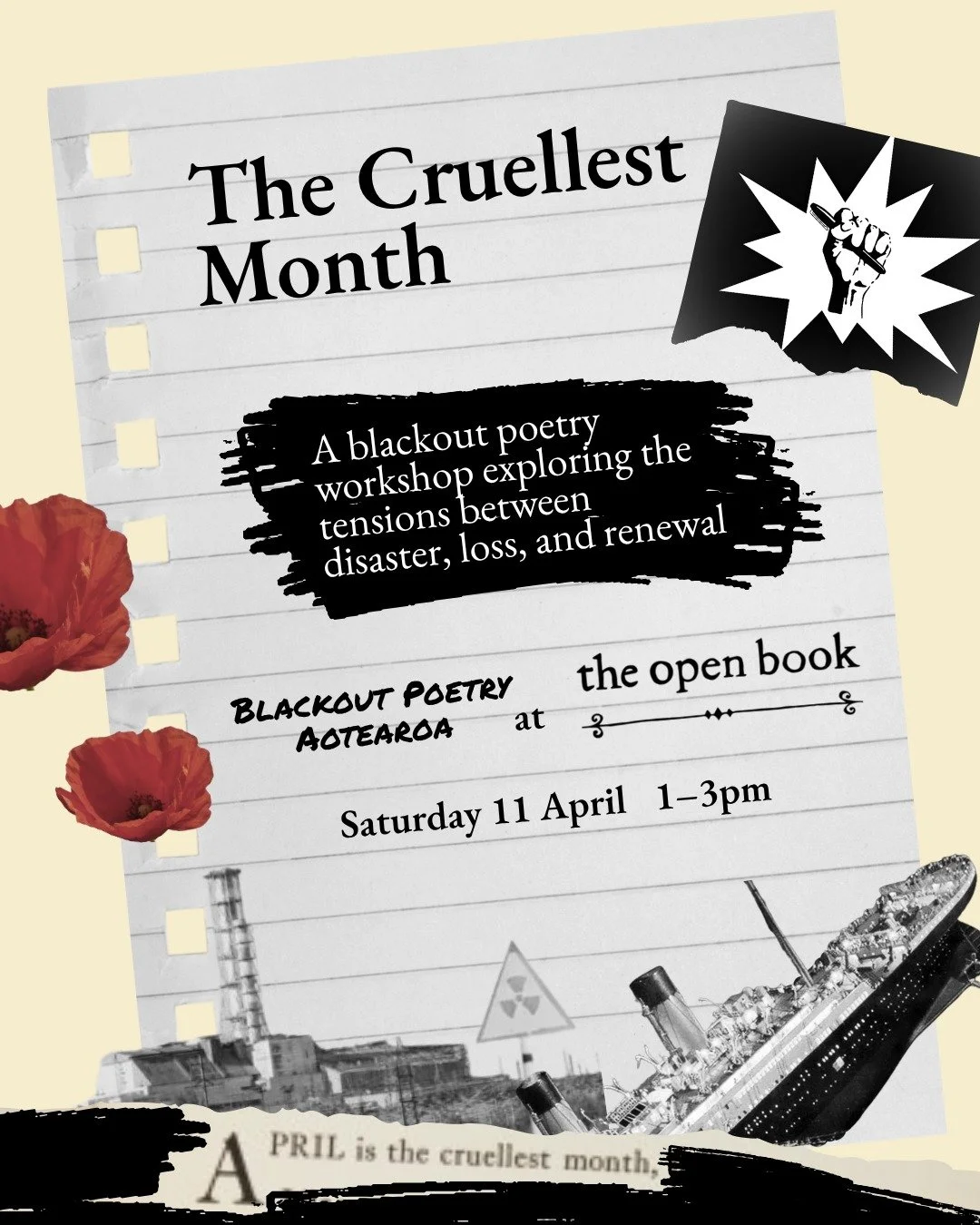 ✏️ WORKSHOP: The Cruellest Month: A blackout poetry workshop with @blackoutpoetryaotearoa ✏️

T.S. Elliot famously declared April 'the cruellest month' - what if he was right? Certainly, there have been a fair number of well-known disasters in April.