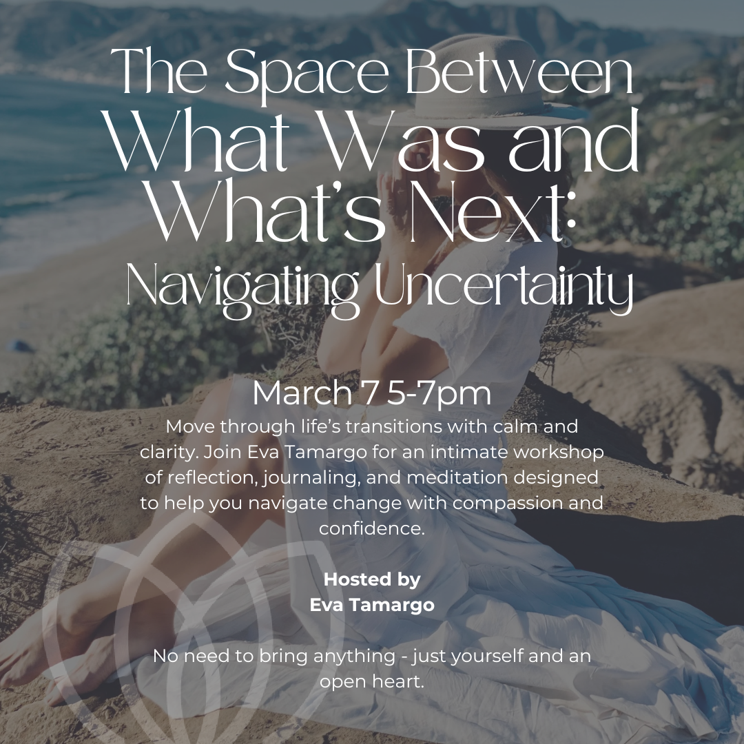 3/7: The Space Between What Was and What’s Next: Navigating Uncertainty with Eva Tamargo