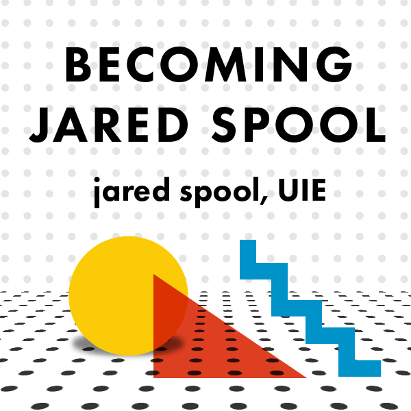Becoming Jared Spool - Jared Spool, UIE