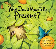What Does It Mean to Be Present - Rana DiOrio