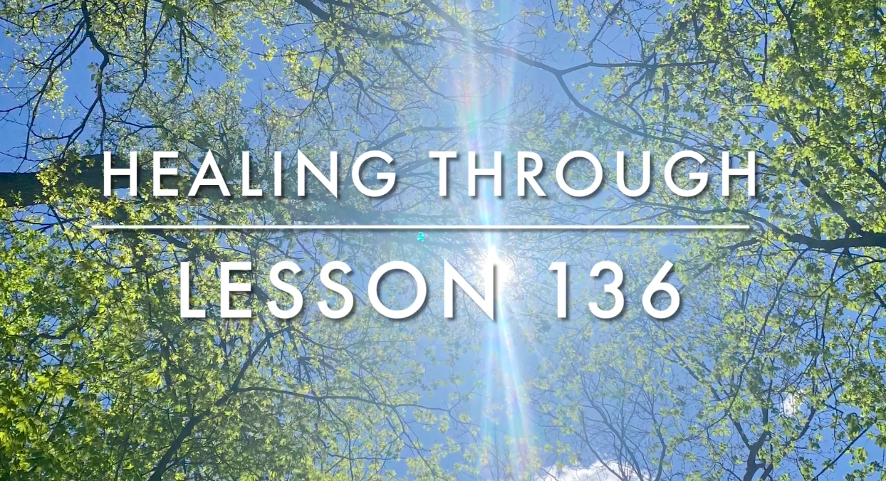 MY HEALING THROUGH WORKBOOK LESSON 136