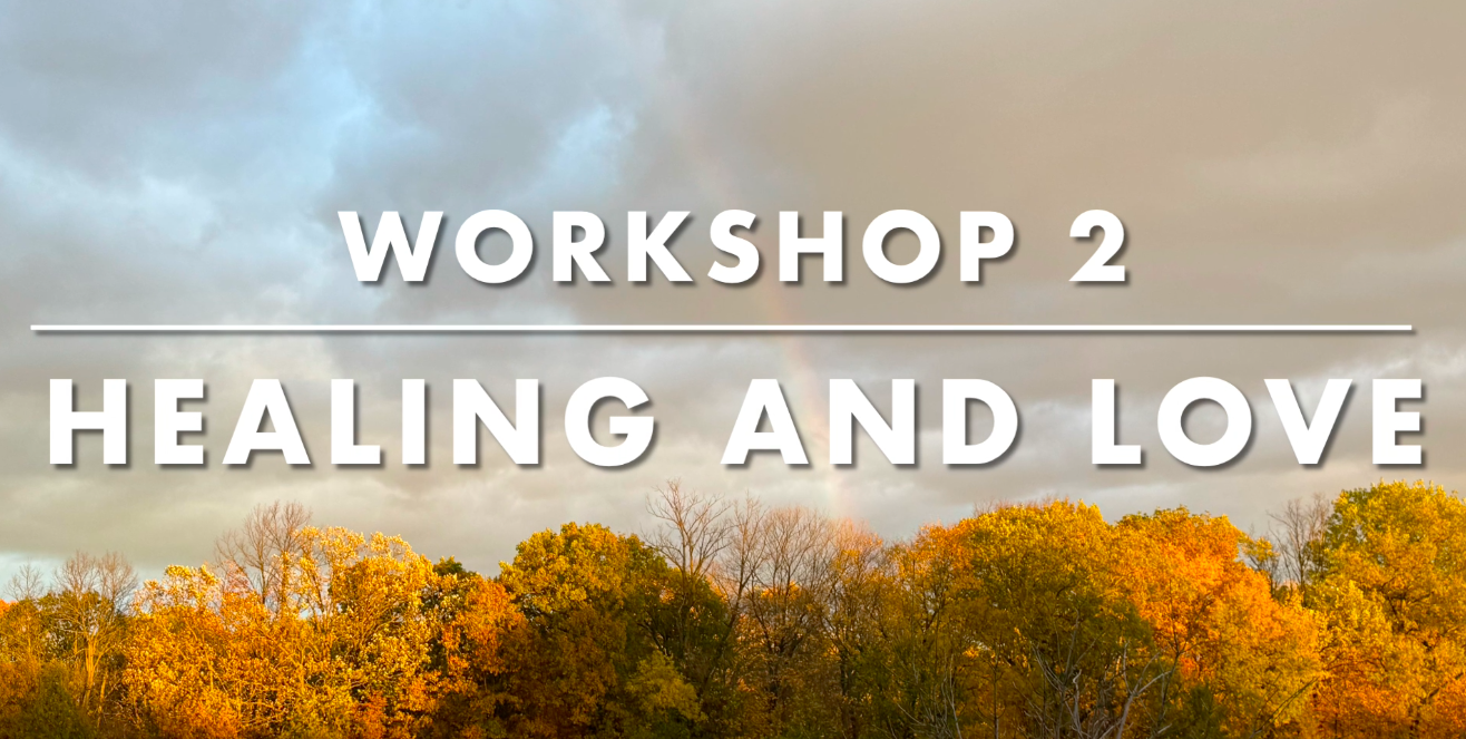 Workshop 2: Healing and Love Through A Course in Miracles
