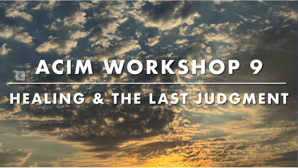 Workshop 9: Healing and the Last Judgment Through A Course in Miracles