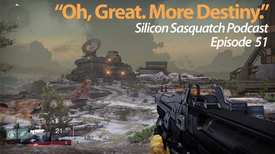 "Oh, Great. More Destiny." -- The Silicon Sasquatch Podcast: Episode 51 episode artwork