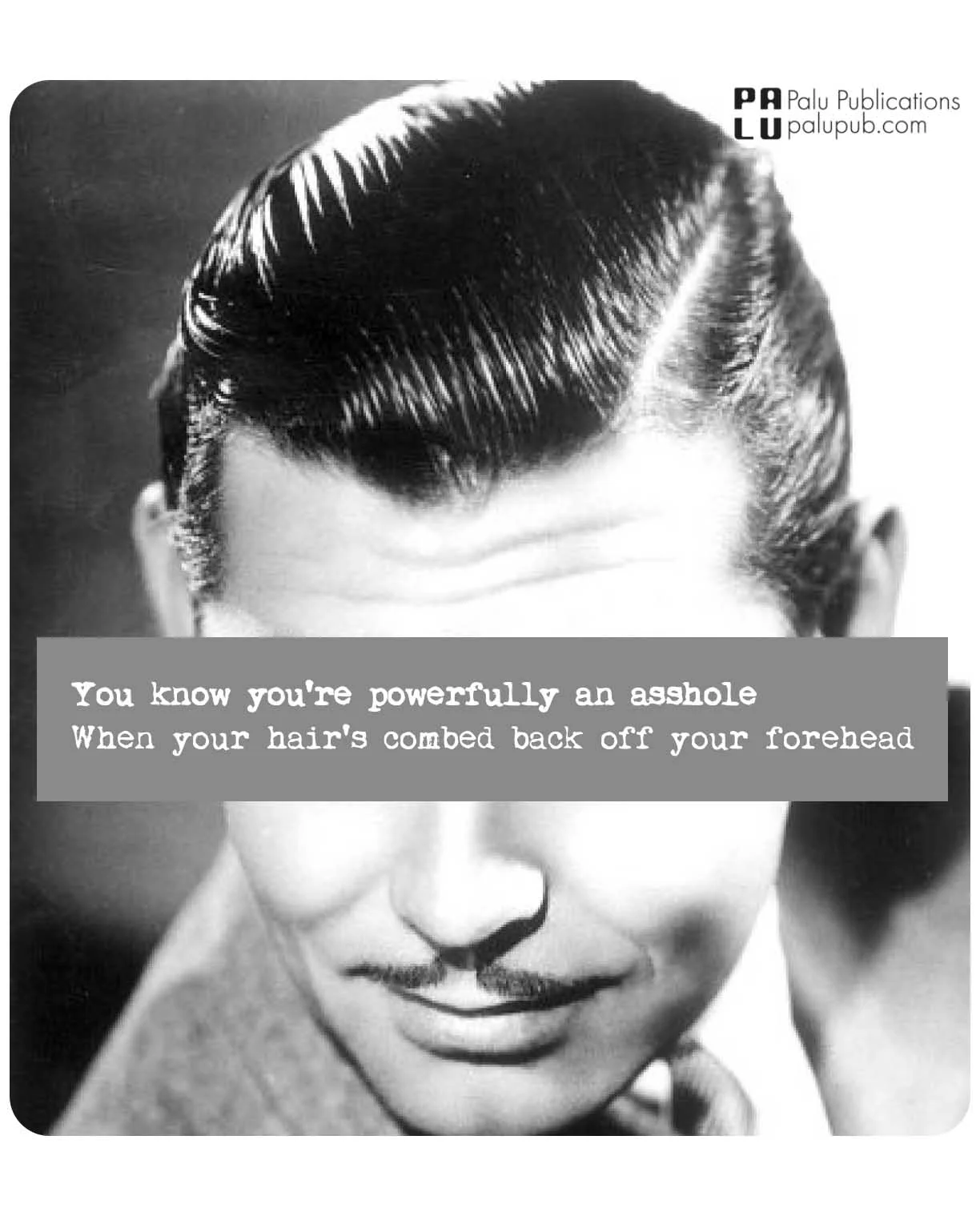 You know you're powerfully an asshole