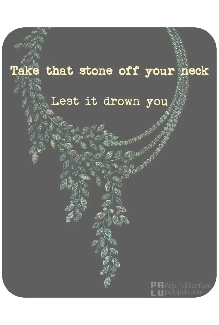 Take that stone off your neck