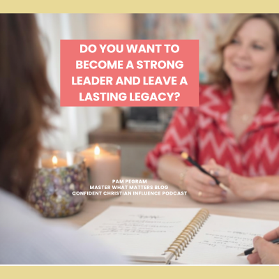 Do You Want to Become a Strong Leader Who Leaves a Lasting Legacy?