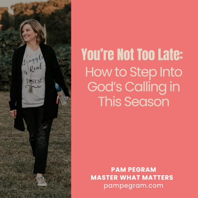 You’re Not Too Late: How to Step Into God’s Calling in This Season