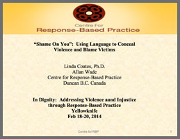 “Shame on You”: Using Language to Conceal Violence and Blame Victims Linda Coates & Allan Wade, Centre for Response-Based Practice