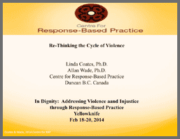 Re-Thinking the Cycle of Violence Linda Coates & Allan Wade, Centre for Response-Based Practice