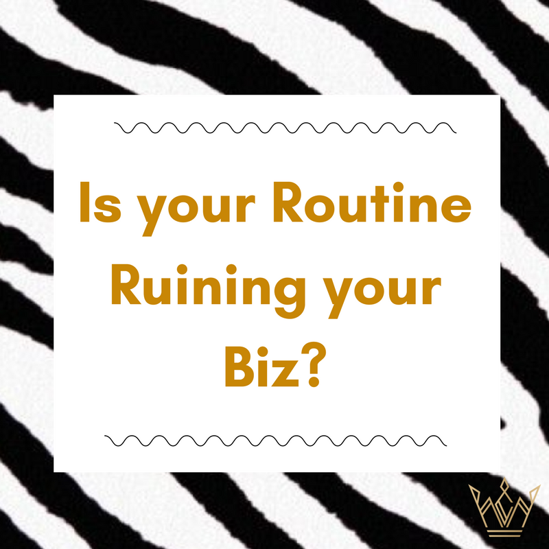 Is Your Routine Ruining Your Biz?