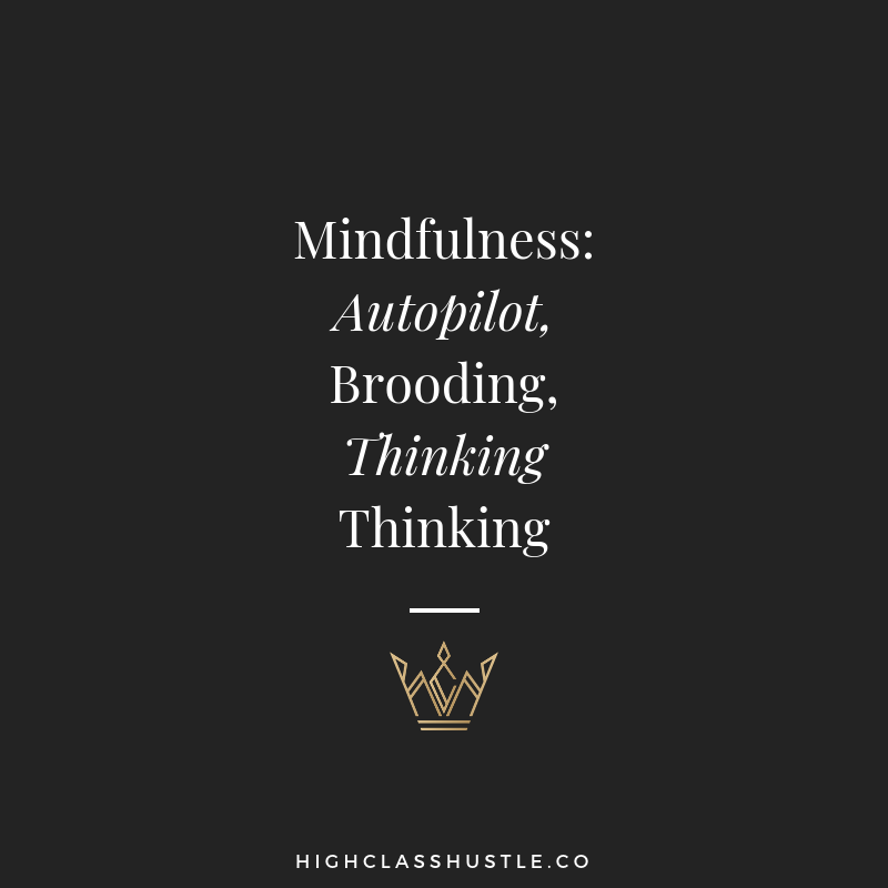 Mindfulness: Autopilot, Brooding, Thinking, Thinking