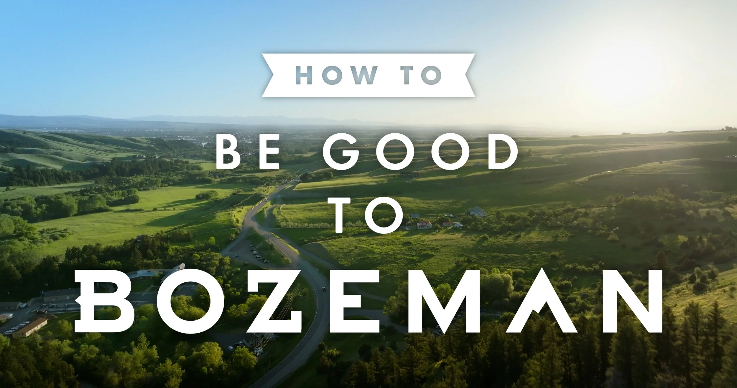 How To Be Good To Bozeman, MT