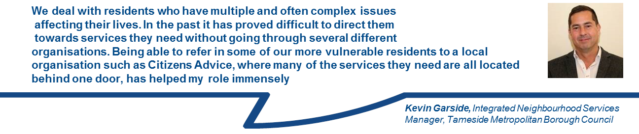A testimonial for Citizens Advice services, by Kevin Garside, Integrated Neighbourhood Services Manager, Tameside Metropolitan Borough Council.