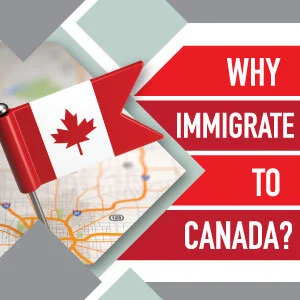 WHY IMMIGRATE TO CANADA?