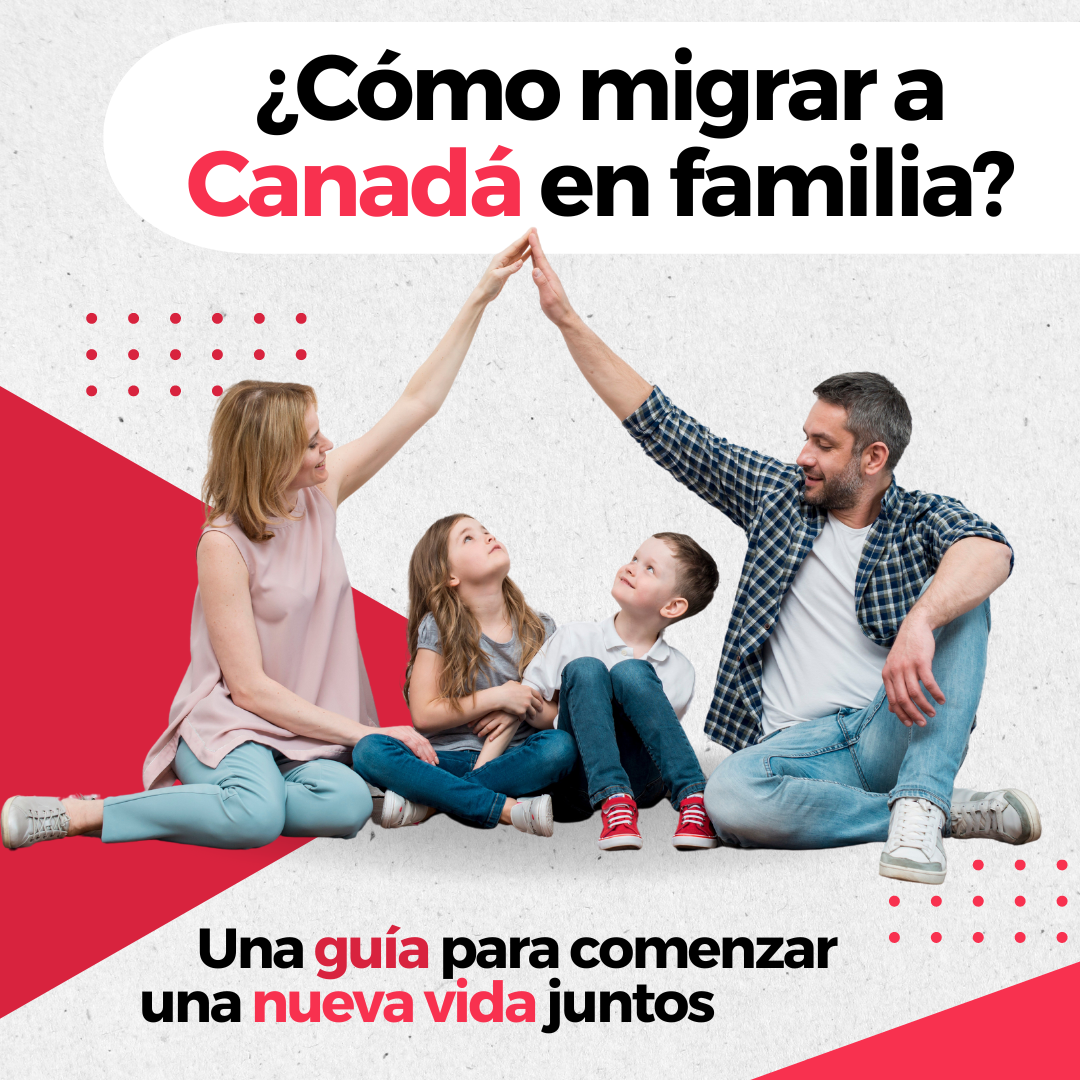 ¿CÓMO MIGRAR A CANADÁ EN FAMILIA? UNA GUÍA PARA COMENZAR UNA NUEVA VIDA JUNTOS