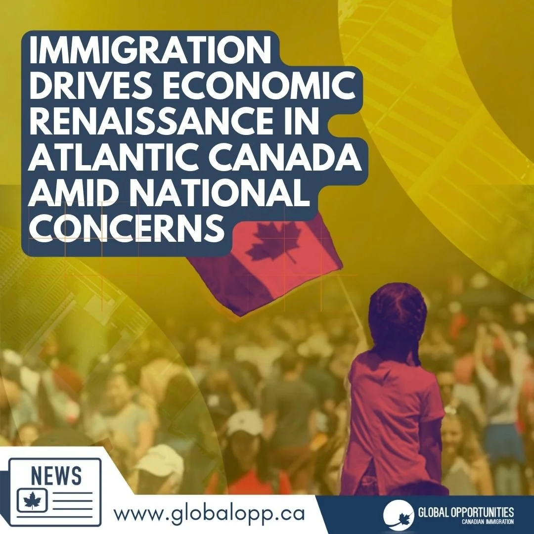 IMMIGRATION DRIVES ECONOMIC RENAISSANCE IN ATLANTIC CANADA AMID NATIONAL CONCERNS