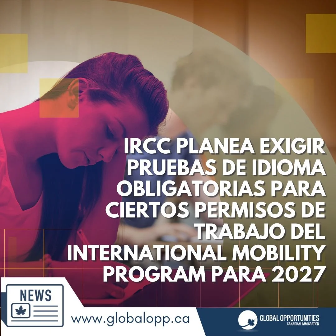 IRCC PLANEA EXIGIR PRUEBAS DE IDIOMA OBLIGATORIAS PARA CIERTOS PERMISOS DE TRABAJO DEL INTERNATIONAL MOBILITY PROGRAM PARA 2027