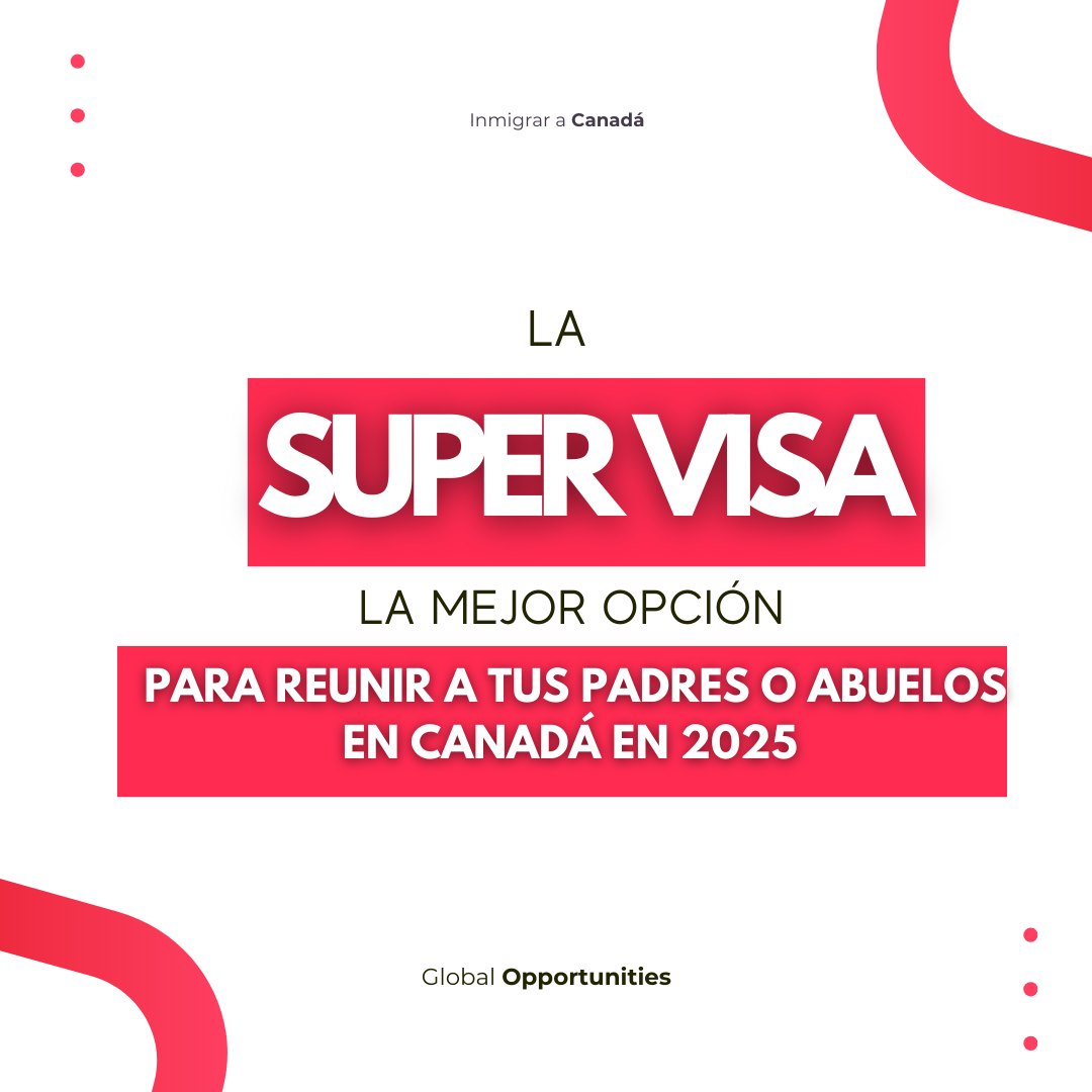 La Super Visa: la mejor opción para reunir a tus padres o abuelos en Canadá en 2025