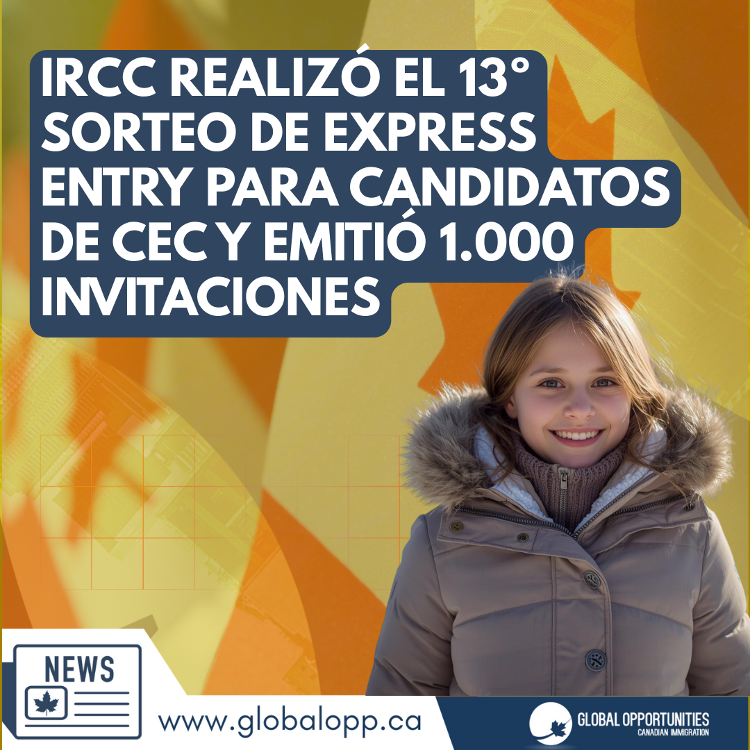 IRCC REALIZÓ EL 13º SORTEO DE EXPRESS ENTRY PARA CANDIDATOS DE CEC Y EMITIÓ 1.000 INVITACIONES