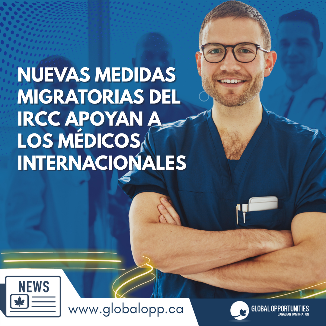 NUEVAS MEDIDAS MIGRATORIAS DE IRCC APOYAN A LOS DOCTORES INTERNACIONALES