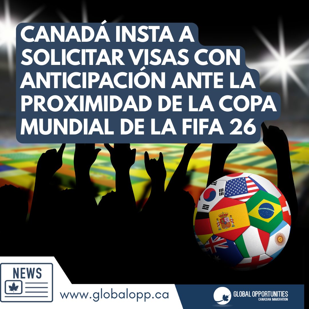 CANADÁ EXIGE SOLICITUDES TEMPRANAS DE VISAS ANTE LA LLEGADA DEL FIFA WORLD CUP 26