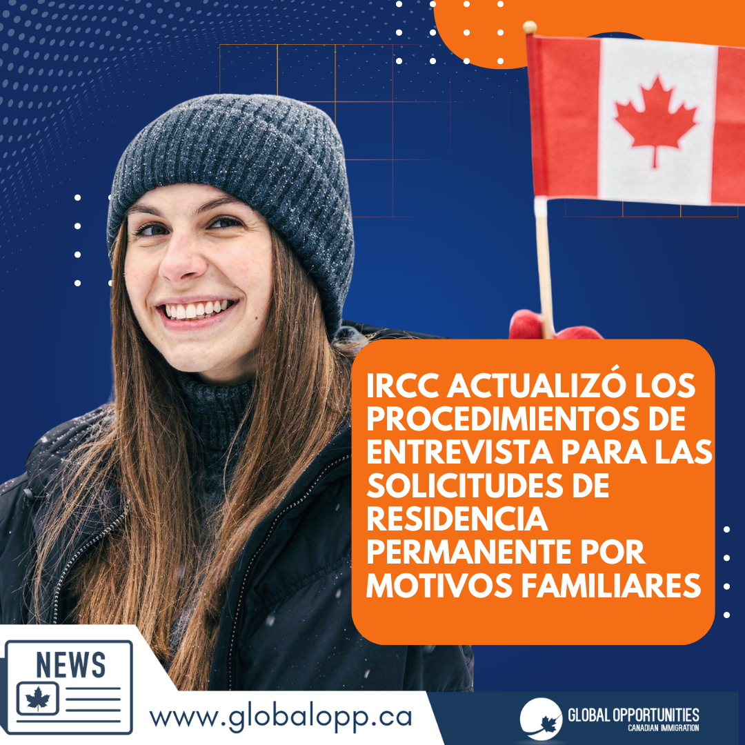 IRCC ACTUALIZÓ LOS PROCEDIMIENTOS DE ENTREVISTA PARA LAS SOLICITUDES DE RESIDENCIA PERMANENTE POR MOTIVOS FAMILIARES