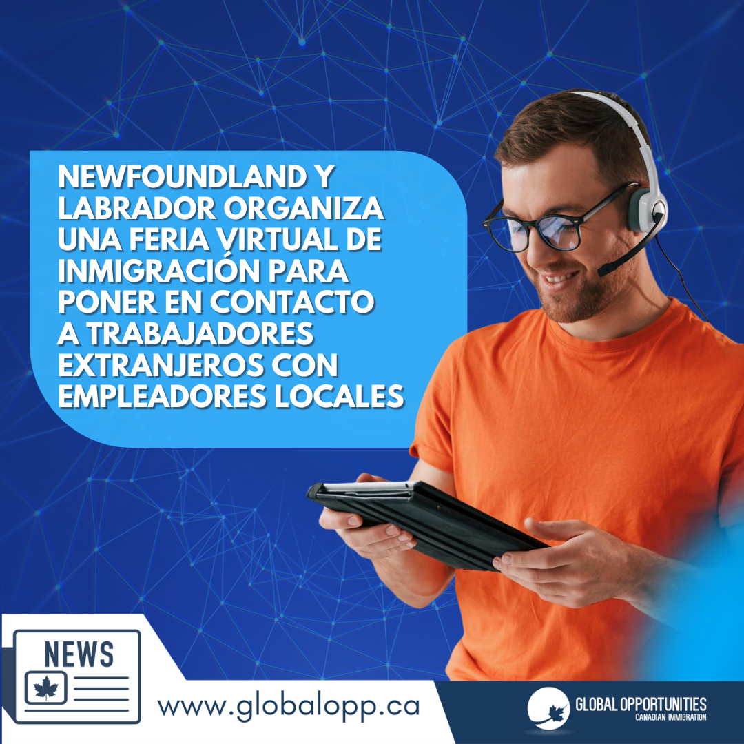 NEWFOUNDLAND Y  LABRADOR ORGANIZA UNA FERIA VIRTUAL DE INMIGRACIÓN PARA PONER EN CONTACTO A TRABAJADORES EXTRANJEROS CON EMPLEADORES LOCALES