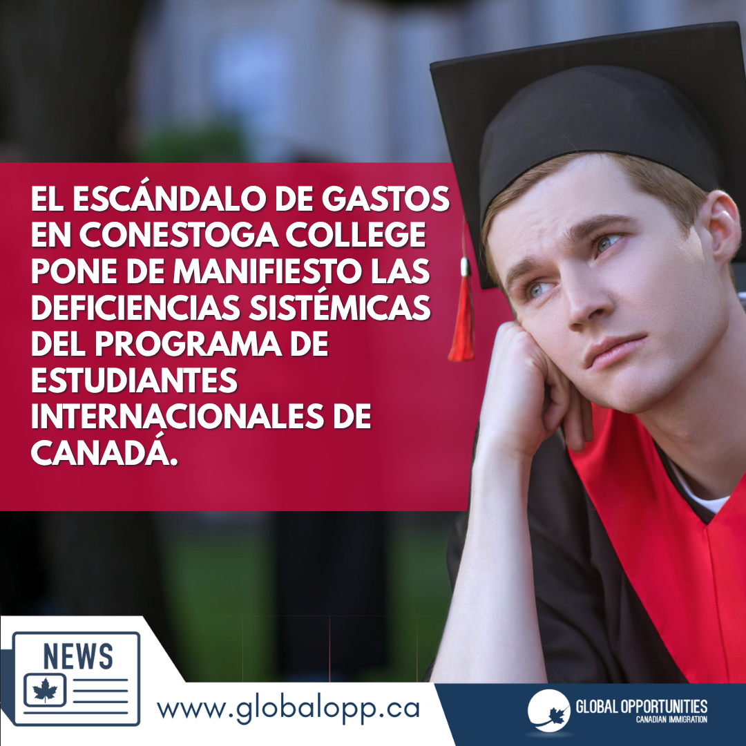 EL ESCÁNDALO DE GASTOS EN CONESTOGA COLLEGE PONE DE MANIFIESTO LAS DEFICIENCIAS SISTÉMICAS DEL PROGRAMA DE ESTUDIANTES INTERNACIONALES DE CANADÁ.