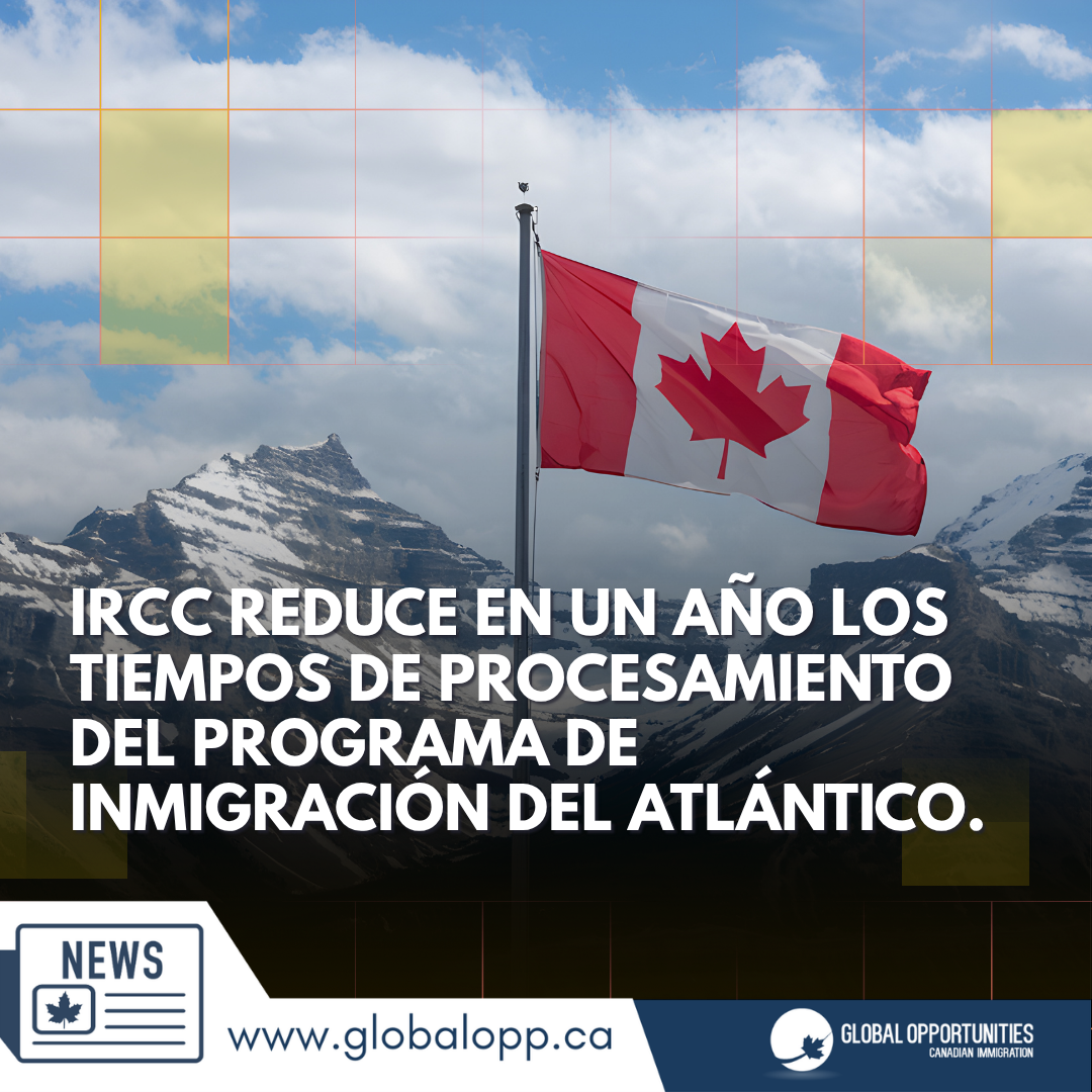 IRCC REDUCE EN UN AÑO LOS TIEMPOS DE PROCESAMIENTO DEL PROGRAMA DE INMIGRACIÓN DEL ATLÁNTICO
