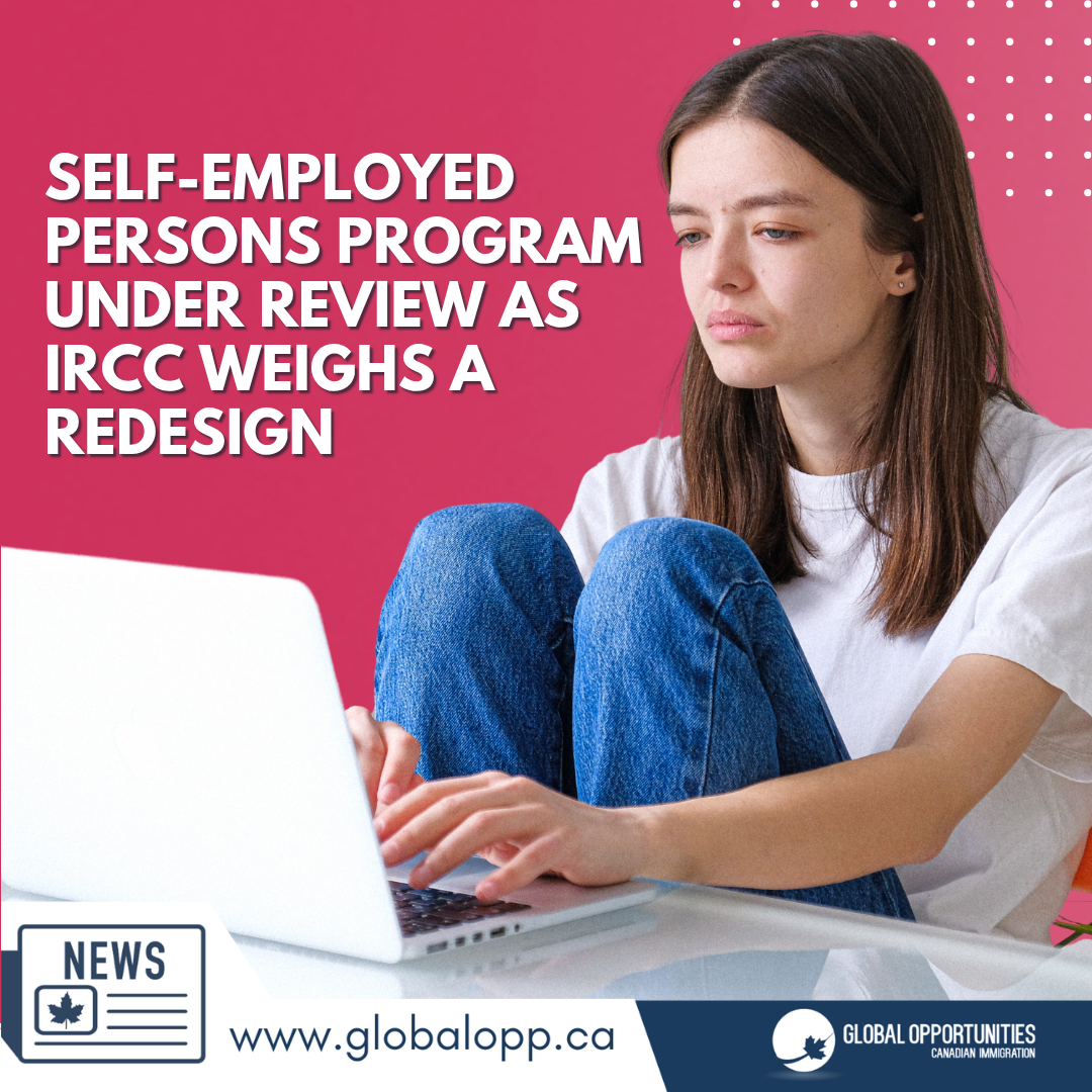 SELF-EMPLOYED PERSONS PROGRAM UNDER REVIEW AS IRCC WEIGHS A REDESIGN