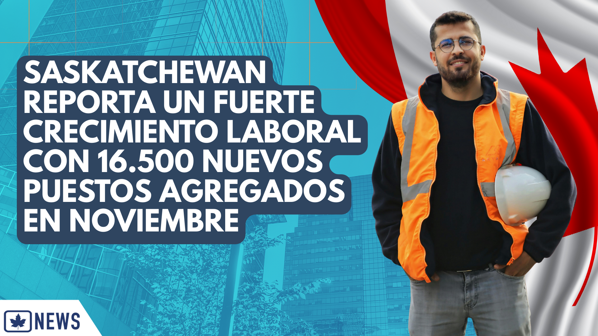 SASKATCHEWAN REPORTA UN FUERTE CRECIMIENTO LABORAL CON 16,500 NUEVOS PUESTOS AÑADIDOS EN NOVIEMBRE