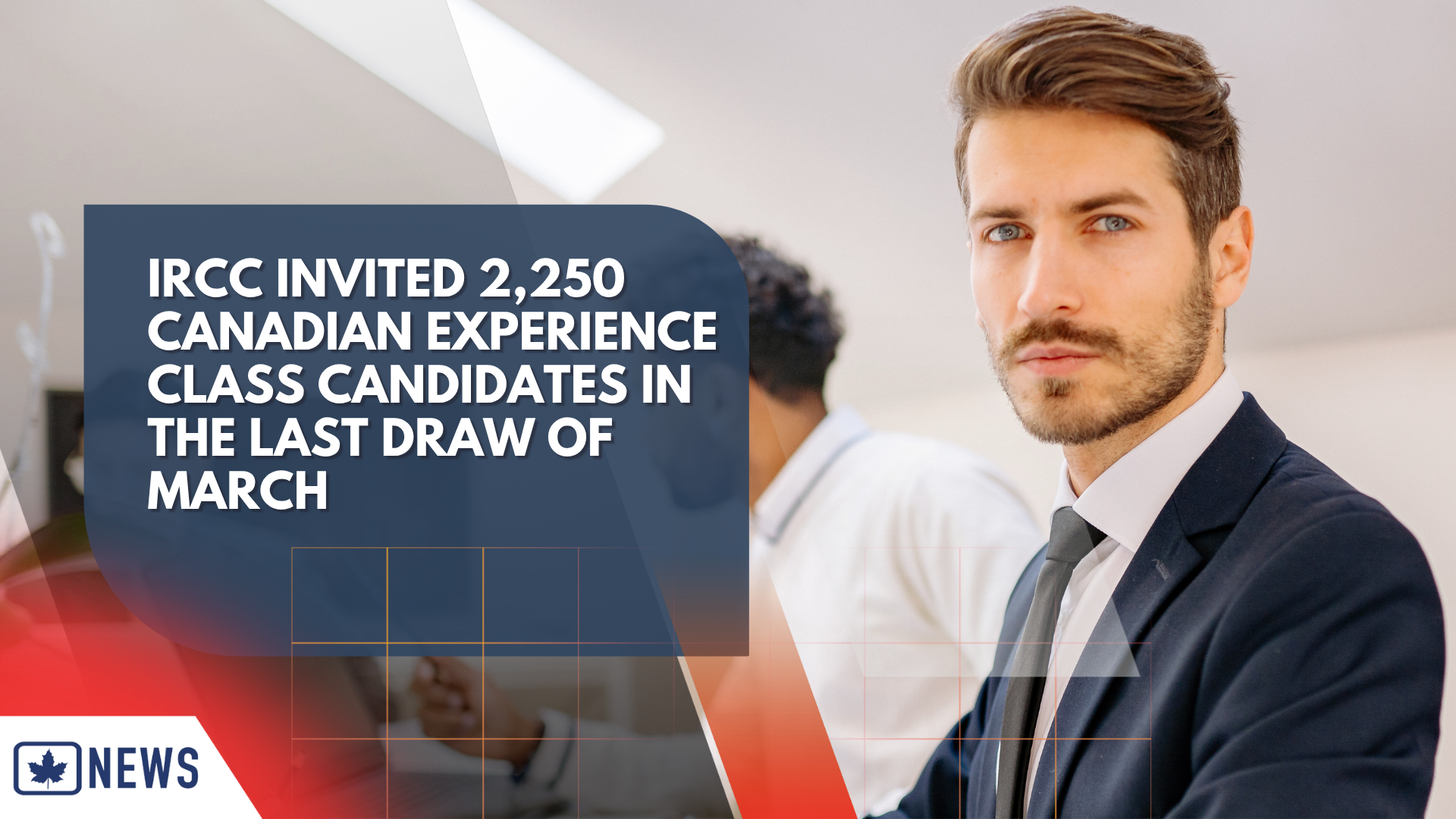 IRCC INVITED 2,250 CANADIAN EXPERIENCE CLASS CANDIDATES IN THE LAST DRAW OF MARCH