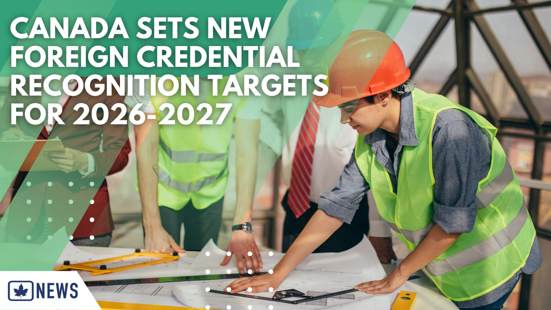 CANADA SETS NEW FOREIGN CREDENTIAL RECOGNITION TARGETS FOR 2026-2027