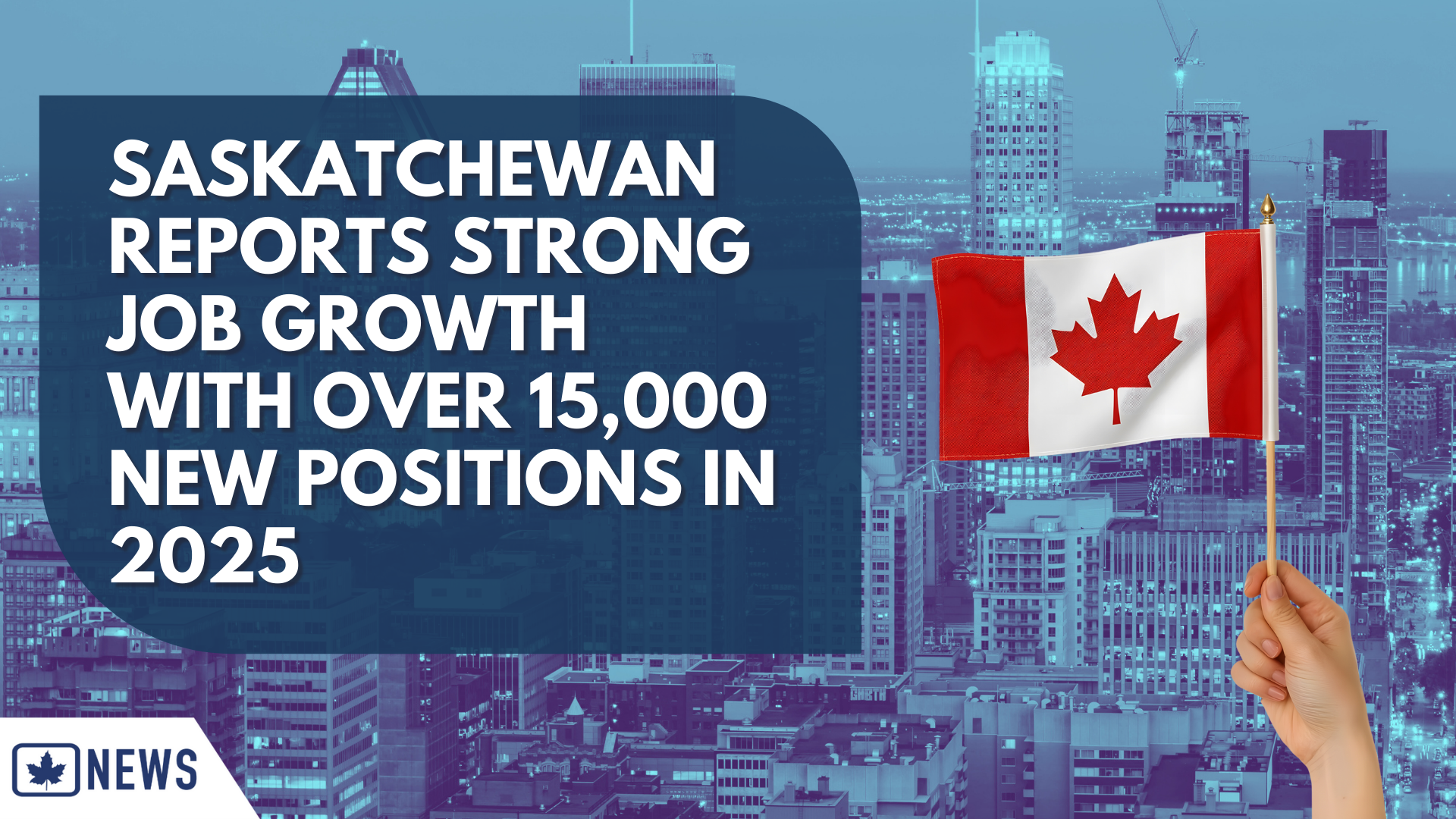 SASKATCHEWAN REPORTS STRONG JOB GROWTH WITH OVER 15,000 NEW POSITIONS IN 2025