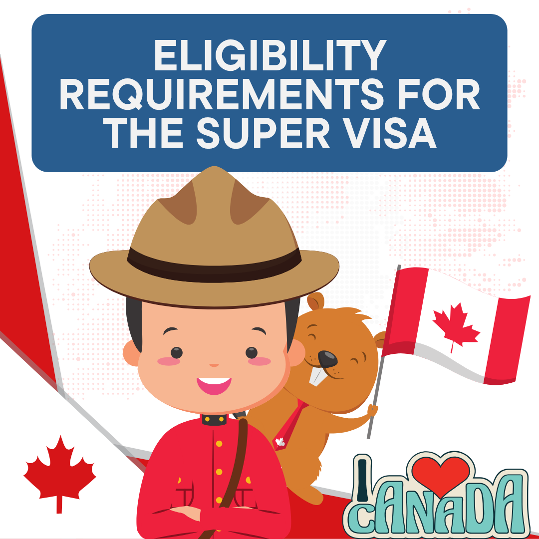 ELIGIBILITY REQUIREMENTS FOR THE SUPER VISA