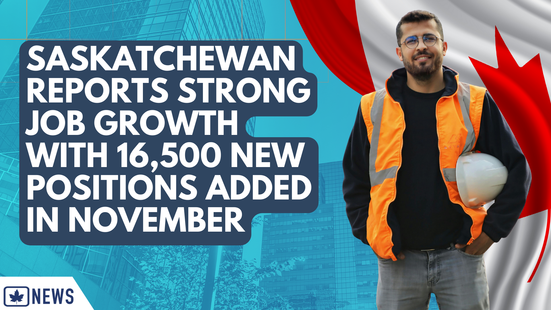 SASKATCHEWAN REPORTS STRONG JOB GROWTH WITH 16,500 NEW POSITIONS ADDED IN NOVEMBER