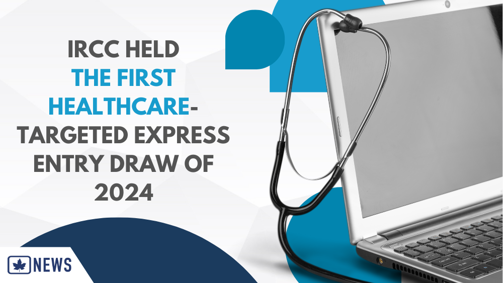 IRCC HELD THE FIRST HEALTHCARETARGETED EXPRESS ENTRY DRAW OF 2024
