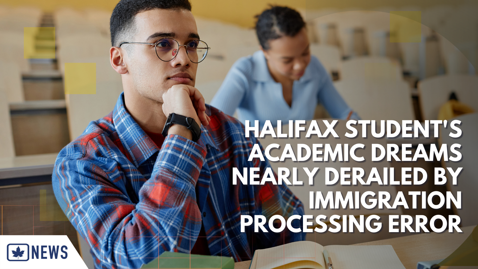 HALIFAX STUDENT'S ACADEMIC DREAMS NEARLY DERAILED BY IMMIGRATION PROCESSING ERROR