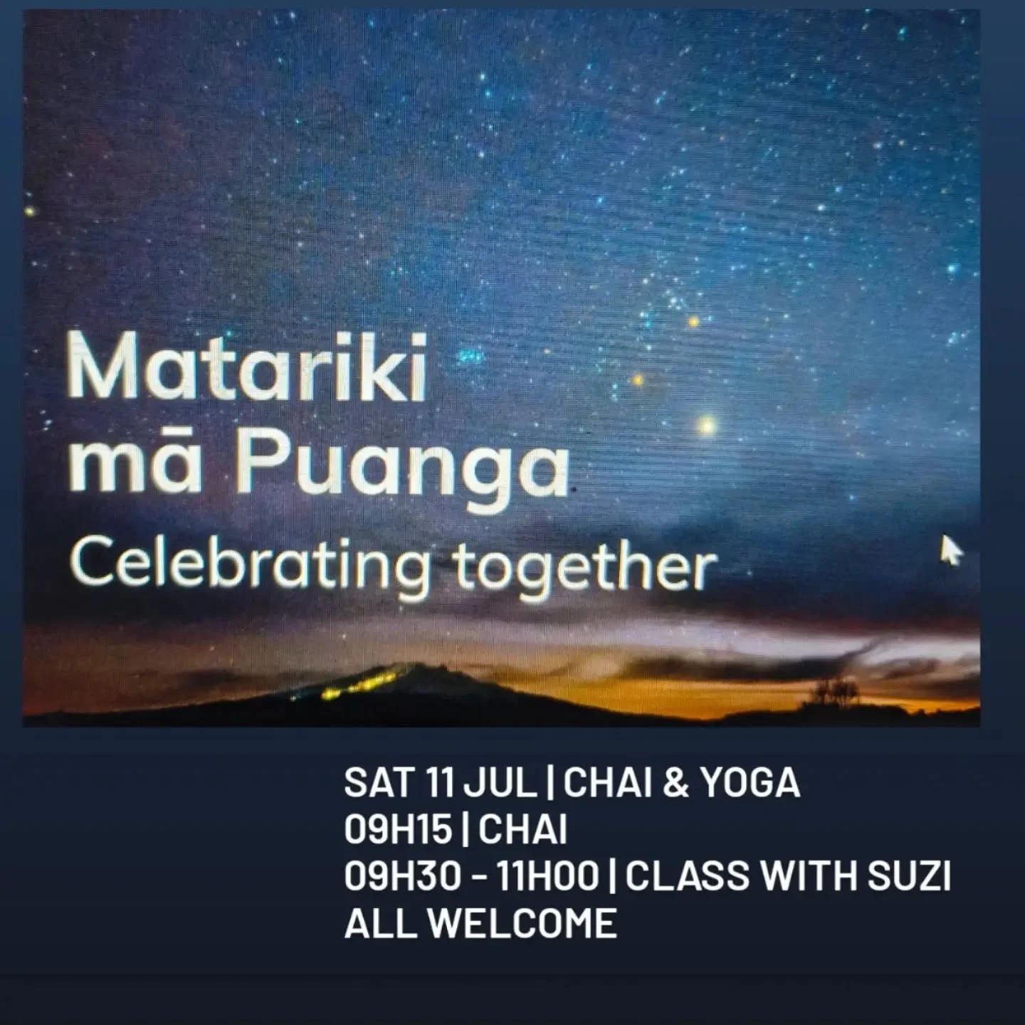 MATARIKI&nbsp;MĀ PUANGA

SAT 11 JUL |&nbsp;CHAI &amp; YOGA
09H15 |&nbsp;CHAI&nbsp;
09H30 - 11H00 |&nbsp;YOGA CLASS WITH SUZI
All welcome
