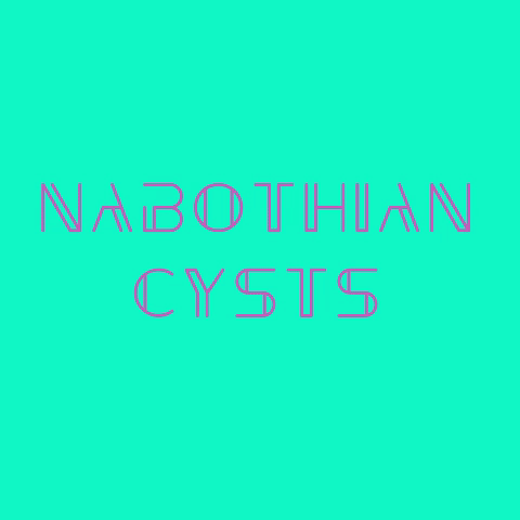 NABOTHIAN CYSTS: WHEN CERVICAL FLUID GETS TOO COZY