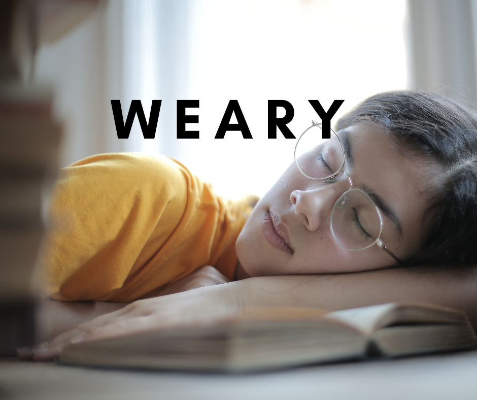 Weary?