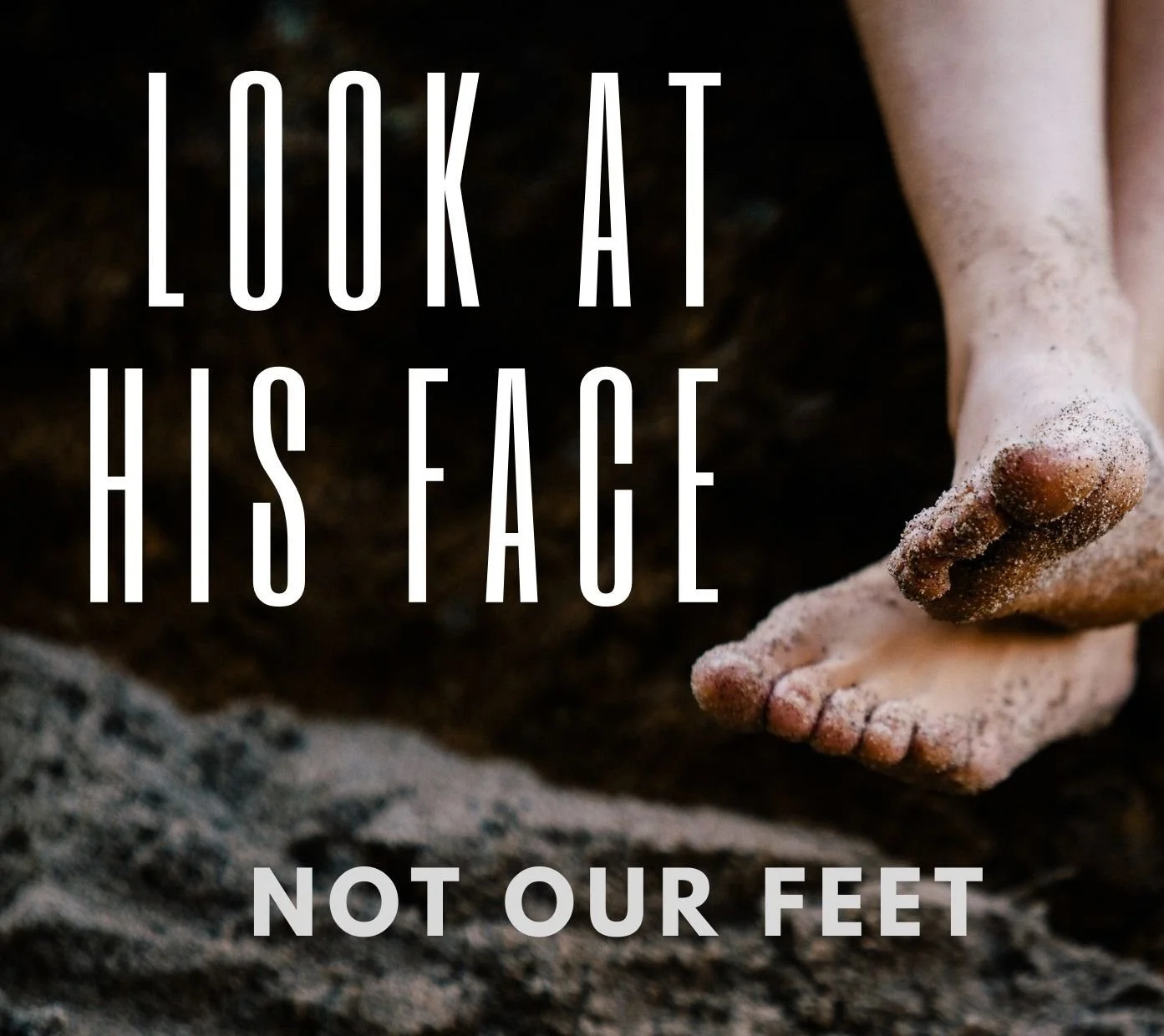 Look at His Face not our feet